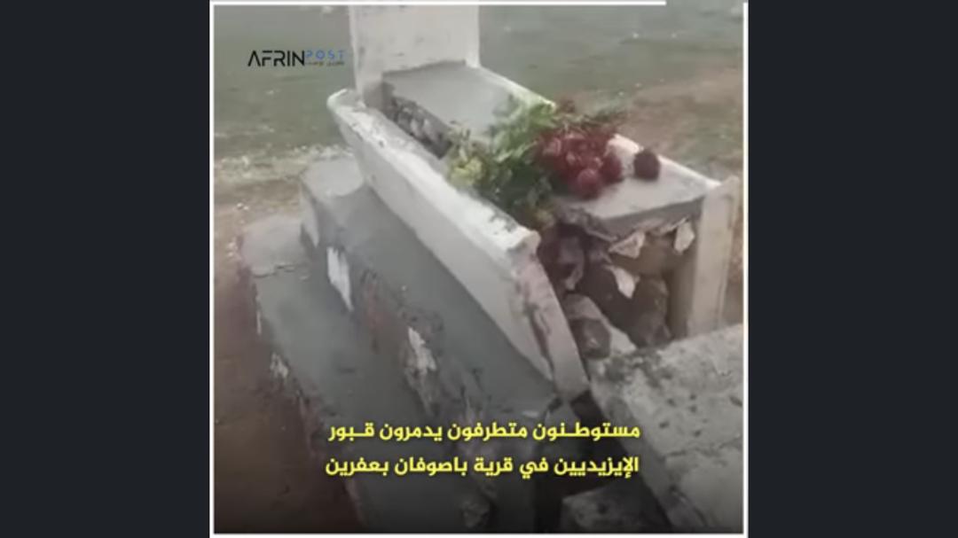 IDPs, loyal to Turkey, violate sanctity of Yazidi cemetery and destroy shrines in Basufan, Afrin